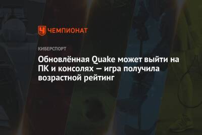 Обновлённая Quake может выйти на ПК и консолях — игра получила возрастной рейтинг - championat.com