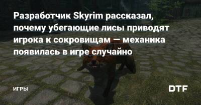 Разработчик Skyrim рассказал, почему убегающие лисы приводят игрока к сокровищам — механика появилась в игре случайно — Игры на DTF - dtf.ru