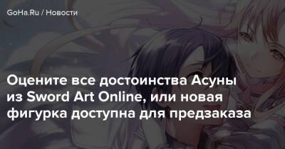 Оцените все достоинства Асуны из Sword Art Online, или новая фигурка доступна для предзаказа - goha.ru - Россия