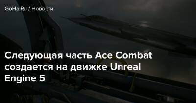 Следующая часть Ace Combat создается на движке Unreal Engine 5 - goha.ru