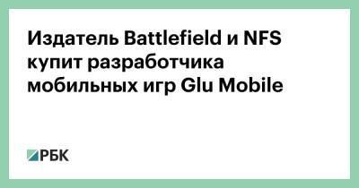 Издатель Battlefield и NFS купит разработчика мобильных игр Glu Mobile - rbc.ru