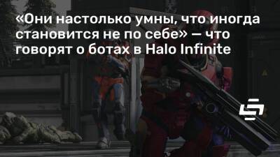 «Они настолько умны, что иногда становится не по себе» — что говорят о ботах в Halo Infinite - stopgame.ru