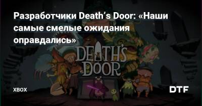 Разработчики Death’s Door: «Наши самые смелые ожидания оправдались» — Фанатское сообщество Xbox на DTF - dtf.ru