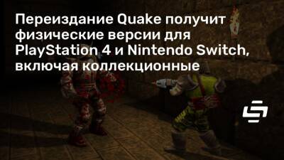 Переиздание Quake получит физические версии для PlayStation 4 и Nintendo Switch, включая коллекционные - stopgame.ru