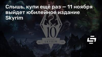 Слышь, купи ещё раз — 11 ноября выйдет юбилейное издание Skyrim - stopgame.ru - Лондон