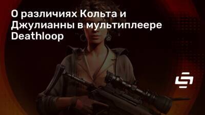 О различиях Кольта и Джулианны в мультиплеере Deathloop - stopgame.ru