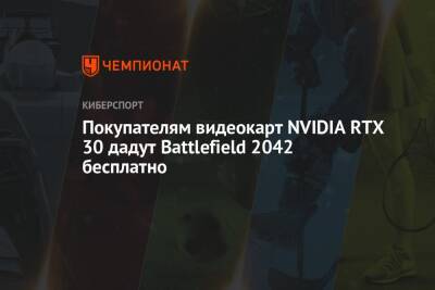 Покупателям видеокарт NVIDIA RTX 30 дадут Battlefield 2042 бесплатно - championat.com