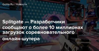 Splitgate — Разработчики сообщают о более 10 миллионах загрузок соревновательного онлайн-шутера - goha.ru