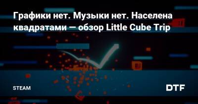 Графики нет. Музыки нет. Населена квадратами — обзор Little Cube Trip — Сообщество Steam на DTF на DTF - dtf.ru