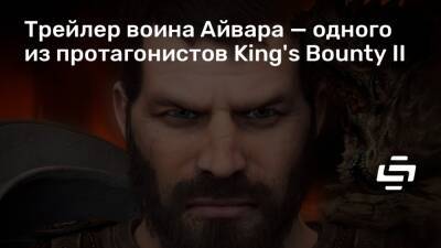 Трейлер воина Айвара — одного из протагонистов King's Bounty II - stopgame.ru