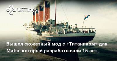 Вышел сюжетный мод с «Титаником» для Mafia, который разрабатывали 15 лет - vgtimes.ru