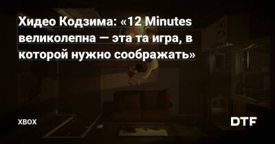 Хидео Кодзим - Хидео Кодзима: «12 Minutes великолепна — эта та игра, в которой нужно соображать» — Фанатское сообщество Xbox на DTF - dtf.ru