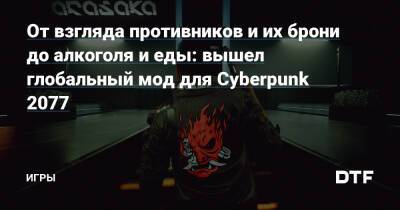 От взгляда противников и их брони до алкоголя и еды: вышел глобальный мод для Cyberpunk 2077 — Игры на DTF - dtf.ru