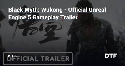 Black Myth: Wukong - Official Unreal Engine 5 Gameplay Trailer — Игры на DTF - dtf.ru