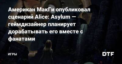 Американ МакГи опубликовал сценарий Alice: Asylum — геймдизайнер планирует дорабатывать его вместе с фанатами — Игры на DTF - dtf.ru