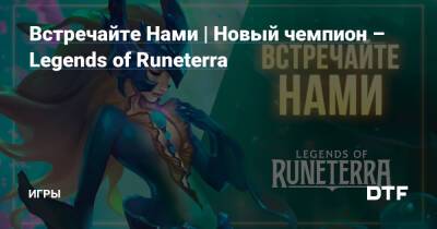 Встречайте Нами | Новый чемпион – Legends of Runeterra — Игры на DTF - dtf.ru