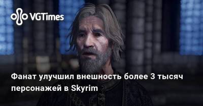 Фанат улучшил внешность более 3 тысяч персонажей в Skyrim - vgtimes.ru