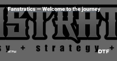 Fanstratics — Welcome to the journey — Игры на DTF - dtf.ru