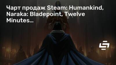 Хидео Кодзим (Hideo Kojima) - Чарт продаж Steam: Humankind, Naraka: Bladepoint, Twelve Minutes… - stopgame.ru
