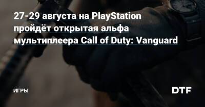 27-29 августа на PlayStation пройдёт открытая альфа мультиплеера Call of Duty: Vanguard — Игры на DTF - dtf.ru