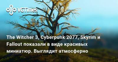 The Witcher 3, Cyberpunk 2077, Skyrim и Fallout показали в виде красивых миниатюр. Выглядит атмосферно - vgtimes.ru