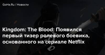 Kingdom: The Blood: Появился первый тизер ролевого боевика, основанного на сериале Netflix - goha.ru