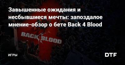 Завышенные ожидания и несбывшиеся мечты: запоздалое мнение-обзор о бете Back 4 Blood — Игры на DTF - dtf.ru