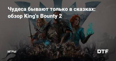 ​Чудеса бывают только в сказках: обзор King's Bounty 2 — Игры на DTF - dtf.ru