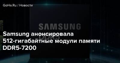 Samsung анонсировала 512-гигабайтные модули памяти DDR5-7200 - goha.ru