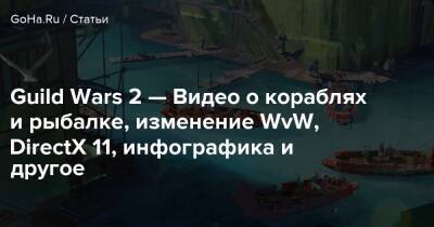 Guild Wars 2 — Видео о кораблях и рыбалке, изменение WvW, DirectX 11, инфографика и другое - goha.ru