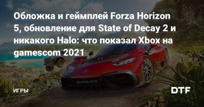 Обложка и геймплей Forza Horizon 5, обновление для State of Decay 2 и никакого Halo: что показал Xbox на gamescom 2021 — Игры на DTF - dtf.ru - Германия - Швейцария - Австрия