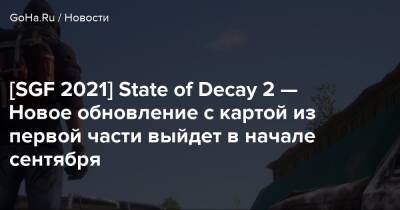 Undead Labs - [SGF 2021] State of Decay 2 — Новое обновление с картой из первой части выйдет в начале сентября - goha.ru
