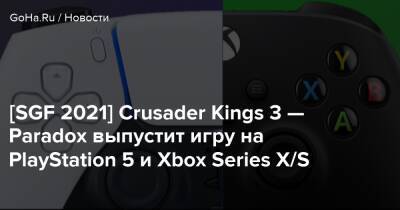 [SGF 2021] Crusader Kings 3 — Paradox выпустит игру на PlayStation 5 и Xbox Series X/S - goha.ru - Тайвань