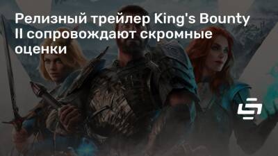 Релизный трейлер King's Bounty II сопровождают скромные оценки - stopgame.ru