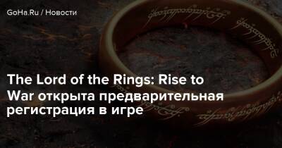 Питер Джексон - Р.Р.Толкиен - The Lord of the Rings: Rise to War открыта предварительная регистрация в игре - goha.ru
