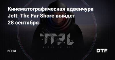 Кинематографическая адвенчура Jett: The Far Shore выйдет 28 сентября — Игры на DTF - dtf.ru