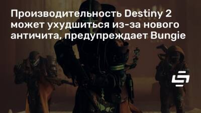 Производительность Destiny 2 может ухудшиться из-за нового античита, предупреждает Bungie - stopgame.ru