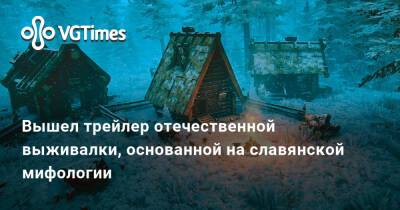 Вышел трейлер отечественной выживалки, основанной на славянской мифологии - vgtimes.ru