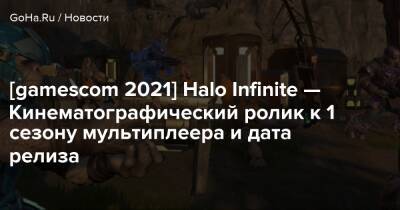[gamescom 2021] Halo Infinite — Кинематографический ролик к 1 сезону мультиплеера и дата релиза - goha.ru