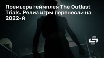 Премьера геймплея The Outlast Trials. Релиз игры перенесли на 2022-й - stopgame.ru