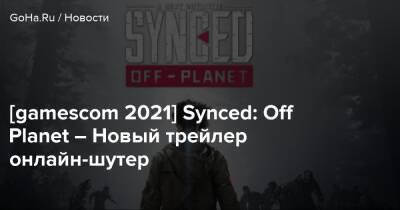 [gamescom 2021] Synced: Off Planet – Новый трейлер онлайн-шутер - goha.ru