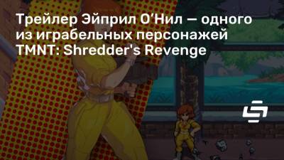 Трейлер Эйприл О’Нил — одного из играбельных персонажей TMNT: Shredder's Revenge - stopgame.ru