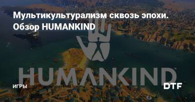 Мультикультурализм сквозь эпохи. Обзор HUMANKIND — Игры на DTF - dtf.ru