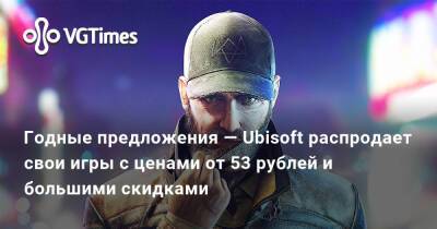 Годные предложения — Ubisoft распродает свои игры с ценами от 53 рублей и большими скидками - vgtimes.ru