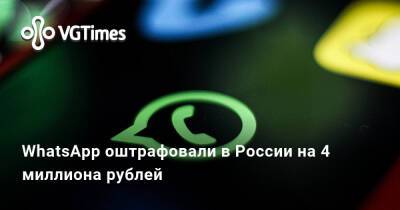 WhatsApp оштрафовали в России на 4 миллиона рублей - vgtimes.ru - Россия - Москва