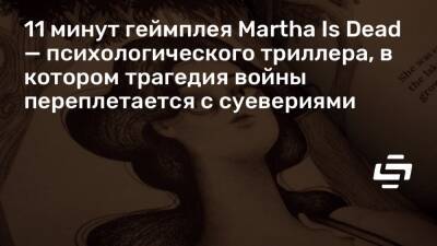 11 минут геймплея Martha Is Dead — психологического триллера, в котором трагедия войны переплетается с суевериями - stopgame.ru - Италия