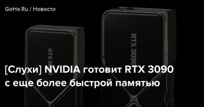[Слухи] NVIDIA готовит RTX 3090 с еще более быстрой памятью - goha.ru