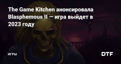 The Game Kitchen анонсировала Blasphemous II — игра выйдет в 2023 году — Игры на DTF - dtf.ru