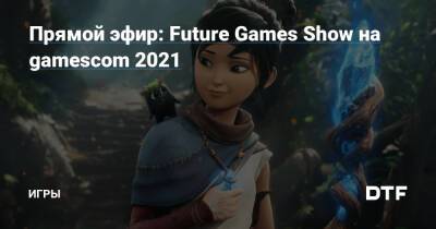 Мэгги Робертсон - Аарон Лаплант - Прямой эфир: Future Games Show на gamescom 2021 — Игры на DTF - dtf.ru - Димитреск