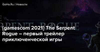 [gamescom 2021] The Serpent Rogue – первый трейлер приключенческой игры - goha.ru